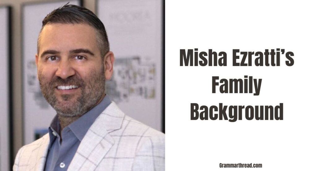 What Is Misha Ezratti’s Family Background?